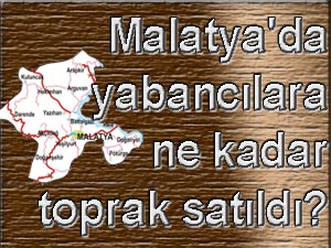 Malatya'da yabancılara ne kadar toprak satıldı?
